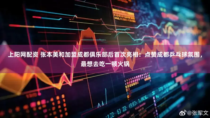 上阳网配资 张本美和加盟成都俱乐部后首次亮相：点赞成都乒乓球氛围，最想去吃一顿火锅
